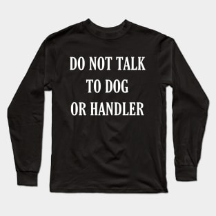 Do not talk to dog or handler Long Sleeve T-Shirt